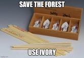 SAVE THE FOREST USE IVORY imgflip.com