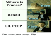 Where is France? here Brazil here LIL PEEP here We miss you peep. Rip