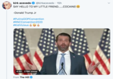 ANTE kirk acevedo @kirkacevedo · 15h SAY HELLO TO MY LITTLE FRIEND...COCAINE! .. -Donald Trump Jr #PutinsGOPConvention #RNCConvention2020 #KidVicious 4:50 278K views From The Hill