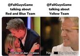 @FallGuysGame @FallGuysGame talking about talking about Red and Blue Team Yellow Team Oh dear, oh dear. Gorgeous. You f king donkey.