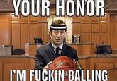 YOUR HONOR SPALDING I'M F----- BALLING