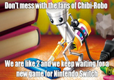 And this is where my question is, is there really a fan here?

Source: https://www.deviantart.com/gilandes/art/Don-t-mess-with-the-fans-of-Chibi-Robo-852841782