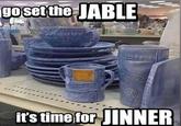 go set the JABLE it's time for JINNER