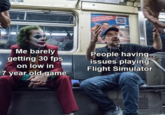Me barely getting 30 fps on low ins year*OYgame people having issues playing Flight Simulator