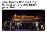 you know the writing is bad when the black guy dies first MARVEL STUDIOS AVENGERS INFINITY WAR