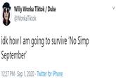 Willy Wonka Tiktok / Duke @WonkaTiktok idk how I am going to survive 'No Simp September' 12:27 PM · Sep 1, 2020 · Twitter for iPhone