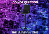 DO NOT QUESTION THE ELEVATED ONE
