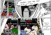 40. In grim darkn there is Dude! Let me in! I'm a OP IMAGE! WAR AMMER ,000 NENERAL In the grim ness of the far future Don't th is only war you believe in a sense of ? continuity