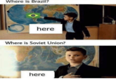 Where is Brazil? here Where is Soviet Union? here