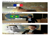 Where is France? Ta MOPE Here Where is Brazil? CBIT Here Where is Aniki? Here