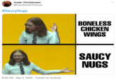 Ander Christensen @Handsome121Duck #SaucyNugs BONELESS CHICKEN WINGS SAUCY NUGS 8:25 PM · Sep 2, 2020 · Twitter for Android >