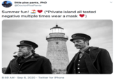 little piss pants, PhD @DoctorPissPants Summer fun! T♥ (*Private island all tested negative multiple times wear a mask 8:59 AM · Sep 6, 2020 · Twitter for iPhone