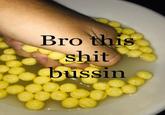 Bro this s--- bussin