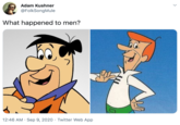 Adam Kushner @FolkSongMule What happened to men? 12:46 AM · Sep 9, 2020 · Twitter Web App