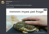 Infinitium 02/18/2020 guys i just made something in premiere again im so proud GIF mmmm myes pet froge