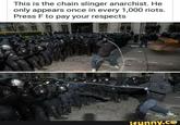This is the chain slinger anarchist. He only appears once in every 1,000 riots. Press F to pay your respects ifunny.co