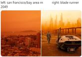 left: san francisco/bay area rn right: blade runner 2049