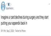 @yashiekinz imagine ur card declines during surgery and they start putting your appendix back in 9:11 PM · Sep 2, 2020 · Twitter for iPhone