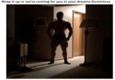 Wrap it up or we're coming for you in your dreams Dominicus