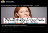 Hard Drive @HardDriveMag JK Rowling Announces Personal Fantasy Novel JK Rowling's latest book is about a murderous cis man who dresses as a woman to kill his victims JK Rowling Announces Personal Fantasy Novel Harry Potter author JK Rowling has announced that her next novel will be her first edition in the personal fantasy genre. S thehardtimes.net 1:50 PM · Sep 14, 2020 · Twitter Web App >