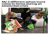 My 3 different selves tryna come to terms during an existential crisis PIZZA