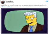 Phosphine Overlords Matt Davies @mattlosvert And I for one welcome our new phosphine based overlords. #Venus #Aliens