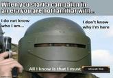 When you start a campaign in an era you are not familiar with. I do not know who I am... I don't know why I'm here All I know is that I must DECLARE WAR imgflip.com