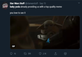 Star Wars Stuff @stamarstuff • Sep 15 baby yoda already providing us with a top quality meme you love to see it GIF 0 16 399 2.1K