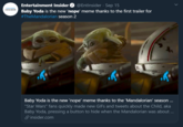 Entertainment Insider O @EntInsider · Sep 15 Baby Yoda is the new 'nope' meme thanks to the first trailer for #TheMandalorian season 2 TERTAIENT INSIDER Baby Yoda is the new 'nope' meme thanks to the 'Mandalorian' season ... "Star Wars" fans quickly made new GIFS and tweets about the Child, aka Baby Yoda, pressing a button to hide when the Mandalorian was about ... P insider.com >