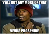 blimps over Venus in our lifetime Meme about finding Phosphine on Venus in the format of "Y'all Got Anymore Of That":/memes/yall-got-anymore-of by Dave Chapelle