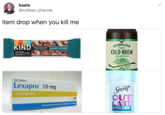 kaate @colleen_dracula Item drop when you kill me SPECIALTYSHADE A COFFEE BEANS KIND CHAMELEON Organic DARK CHOCOLATE NUTS&SEA SALT Sg SUGAR I g PROTEIN COLD-BREW HEART HEALTHY ALMONDS GLUTEN FREE CONCENTRATE 28 Tablets Lexapro 10 mg Secret escitalopram OUT LAST SWEAT &0DOR Manufactured in Denmark by: H. Lundbeck A/S- Copenhagen >