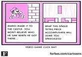MARIO MADE IT TO WHAT THIS SINGLE THE CASTLE. YOU TETRIS PIECE WON'T BELIEVE WHO ACCOMPLISHED WILL HE SAW WHEN HE GOT LEAVE YOU THERE... SPEECHLESS! VIDEO GAME CLICK BAIT F forbes.com/cartoons