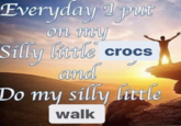 Everyday I put nut on my Silly eele and Do my silly little e crocs walk