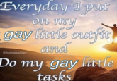 Everyday Iput on my gay little outfit and Do my gay little tasks @hotmessbian