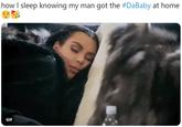 how I sleep knowing my man got the #DaBaby at home GIF