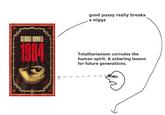 Wow Cool Robot meme good p---- really breaks a n---- GEORGE ORWEL 1984 Totalitarianism corrodes the human spirit. A sobering lesson for future generations.