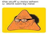 the stuff u miss when u dont sort by new