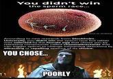 You didn't win the sperm race... Facts OF Science According to new research from Stockholm University, you didn't win the sperm race but rather was selected by the female egg that chose you by releasing compounds called chemoattractants that can trigger sperm to change swimming directions by attracting or repelling sperms of its choice. YOU CHOSE. POORLY ifunny.co