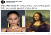 shelby for best carol stan!! @dykeydanvers BREAKING NEWS the famous "Mona Lisa" painting by Da Vinky was actually a portrait of alexa demie 12:21 PM · Sep 22, 2020 · Twitter for iPhone >