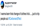 *BLAZIN*4*1*NATION* @doggface208 I wanna learn that change of clothes trick..just to trip people out #CarbonaroEffect 11:20 PM · Jun 19, 2014 · Twitter for Android