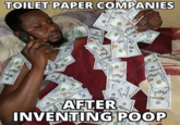 TOILET PAPER COMPANIES AFTER INVENTING POOP 100