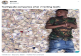 Ranaan @rxnaxnn Toothpaste companies after inventing teeth: 12:58 AM · Sep 25, 2020 · Twitter for Android