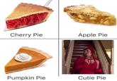 Cherry Pie Apple Pie Pumpkin Pie Cutie Pie