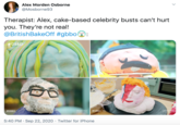 Alex Morden Osborne @Mosborne93 Therapist: Alex, cake-based celebrity busts can't hurt you. They're not real! @BritishBakeOff #gbbo #GBBO THE GREAT BRITISH BAKE OFF THE GREAT BRITISH RAMBle DA S #GBBO #GBBO 5:40 PM · Sep 22, 2020 · Twitter for iPhone