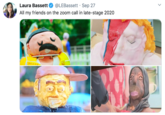 Laura Bassett @LEBassett · Sep 27 All my friends on the zoom call in late-stage 2020 HD