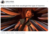 Andy Lunique @AndyLunique Drop a movie take that would get this type of reaction 3:18 PM · Sep 27, 2020 · Twitter for iPhone >