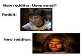 New redditor: Uses emoji* Reddit: New redditor: (confused unga bunga)