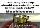"So, why exactly should we vote for you in the mob vote?" Mooblooms: Good relations with the bees, I have.