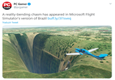 PC РC Gamer GAMER @pcgamer A reality-bending chasm has appeared in Microsoft Flight Simulator's version of Brazil buff.ly/311sveq Traduzir Tweet >