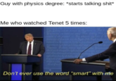 Guy with physics degree: *starts talking s---* Me who watched Tenet 5 times: ypini Bulinn lal vil Re t oeredte fny trein f Don't ever use the word “smart" with me